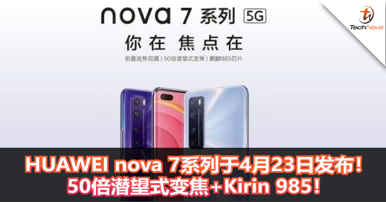 HUAWEI nova 7系列于4月23日发布！50倍潜望式变焦+Kirin 985！