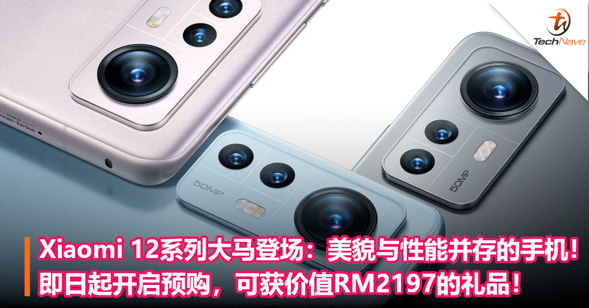Xiaomi 12系列大马登场：美貌与性能并存的手机！即日起开启预购，可获价值RM2197的礼品！