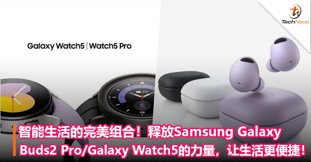 智能生活的完美组合！释放Samsung Galaxy Buds2 Pro/Galaxy Watch5的力量，让生活更便捷！