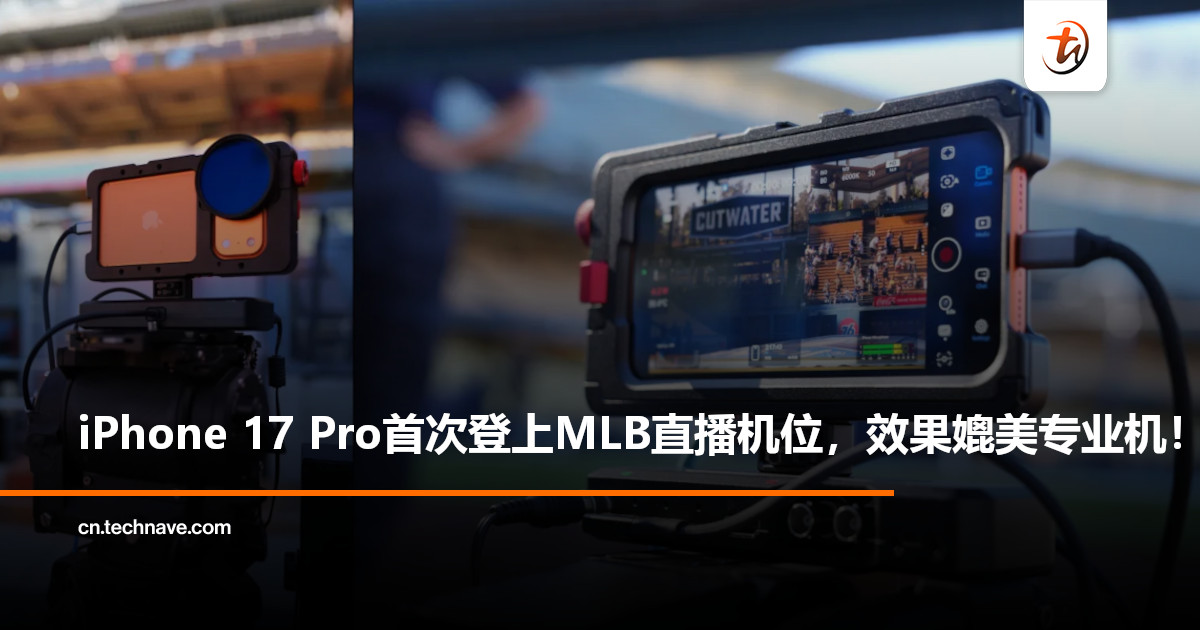 史无前例！Apple完成创举：首次利用iPhone 17 Pro为MLB职业棒球提供直播机位！