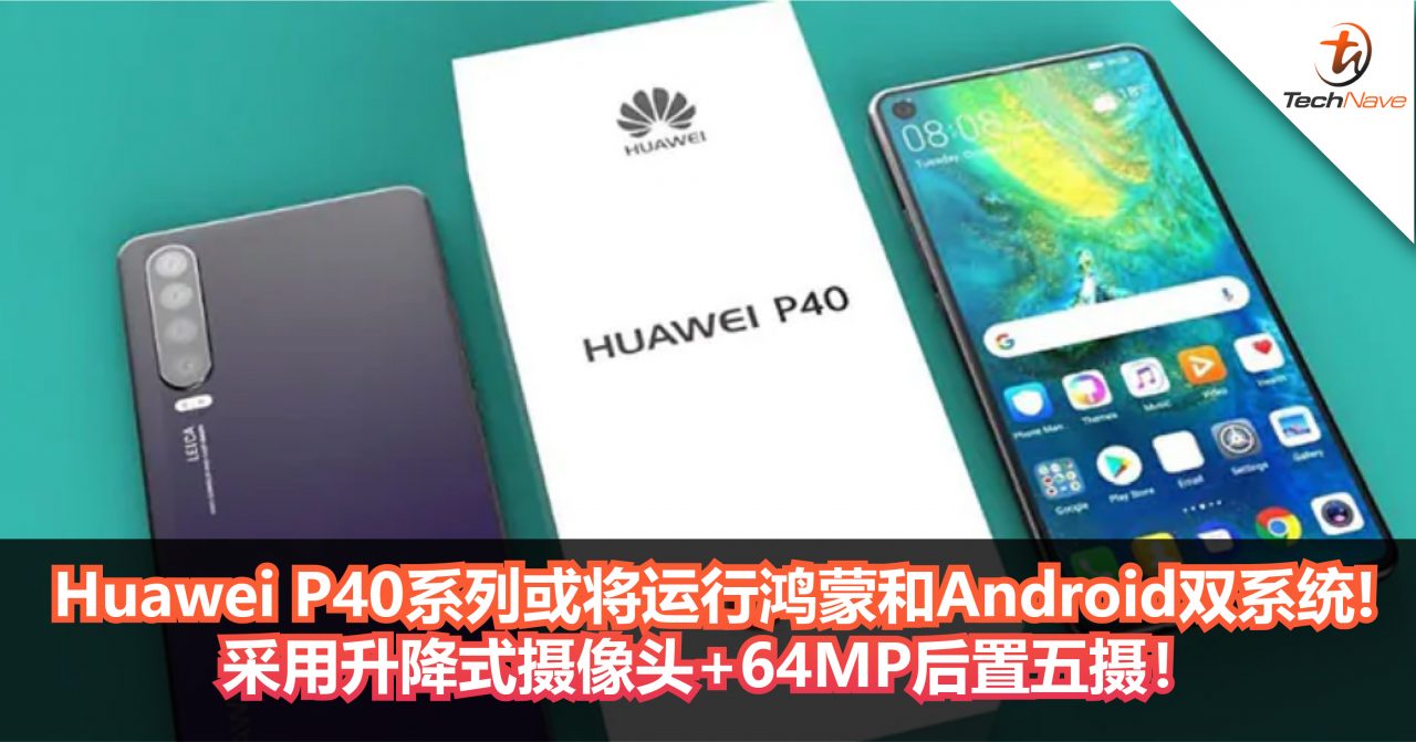 Huawei P40系列或将运行鸿蒙和Android双系统!采用升降式摄像头+64MP后置五摄！