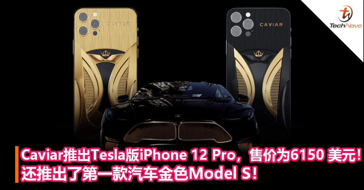 Caviar推出Tesla版iPhone 12 Pro，售价为6150 美元！还推出了第一款汽车金色Model S！