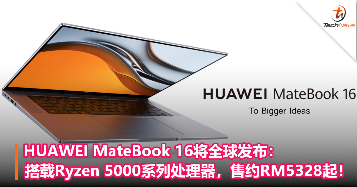 HUAWEI MateBook 16将全球发布：搭载Ryzen 5000系列处理器，售约RM5328起！