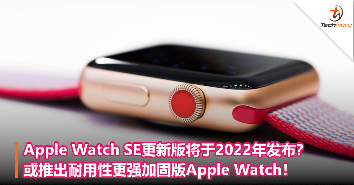 Apple Watch SE更新版将于2022年发布？或推出耐用性更强加固版Apple Watch！