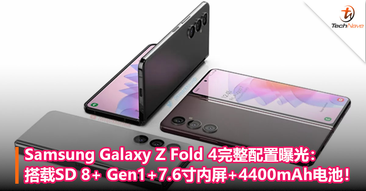 Samsung Galaxy Z Fold 4完整配置曝光：搭载SD 8+ Gen1+7.6寸内屏+4400mAh电池！