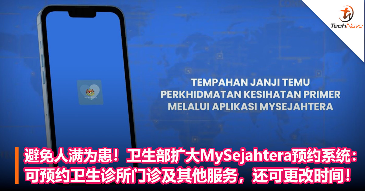 避免人满为患！卫生部扩大MySejahtera预约系统：　可预约卫生诊所门诊及其他服务，还可更改时间！