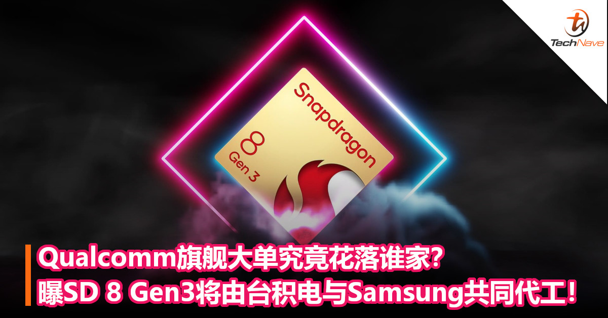 Qualcomm旗舰大单究竟花落谁家？曝SD 8 Gen3芯片将由台积电与Samsung共同代工！