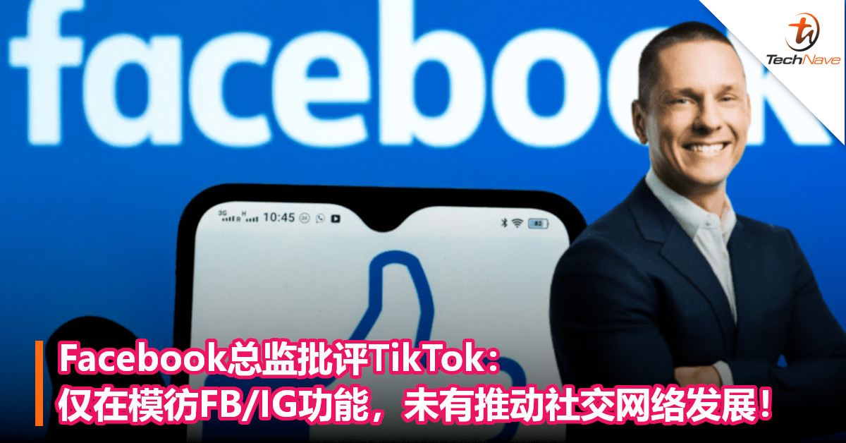 Facebook总监批评TikTok：仅在模彷FB/IG功能，未有推动社交网络发展！