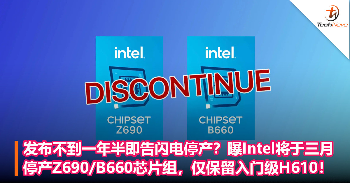 发布不到一年半即告闪电停产？曝Intel将于三月停产Z690/B660芯片组，仅保留入门级H610！