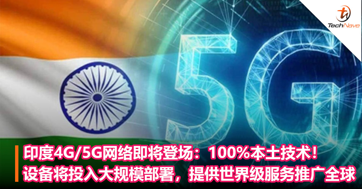 印度4G/5G网络即将登场：100%本土技术！设备将投入大规模部署，提供世界级服务推广全球！