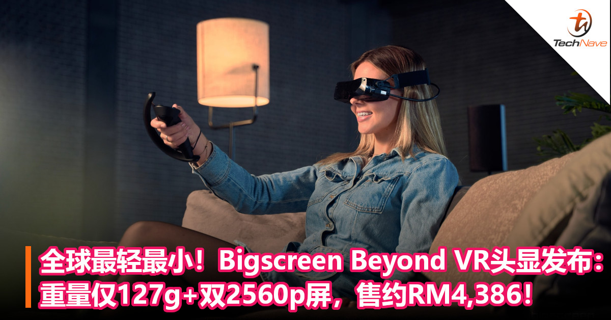 全球最轻最小！Bigscreen Beyond VR头显发布：重量仅127g+双2560p屏，售约RM4,386！