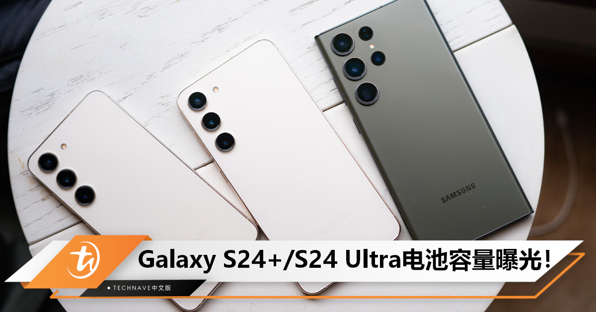 Galaxy S24+/S24 Ultra电池容量曝光：最高采用5000mAh叠片式电池+升级为65W快充！