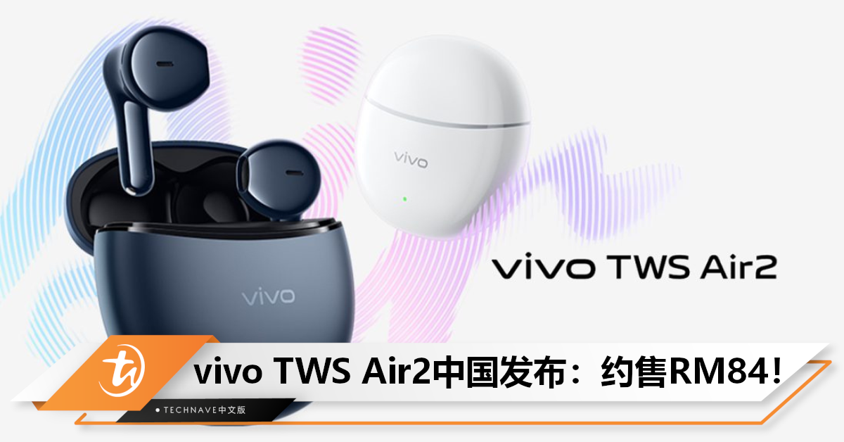 vivo TWS Air2中国发布：支持蓝牙5.3+AI通话降噪，约售RM84！