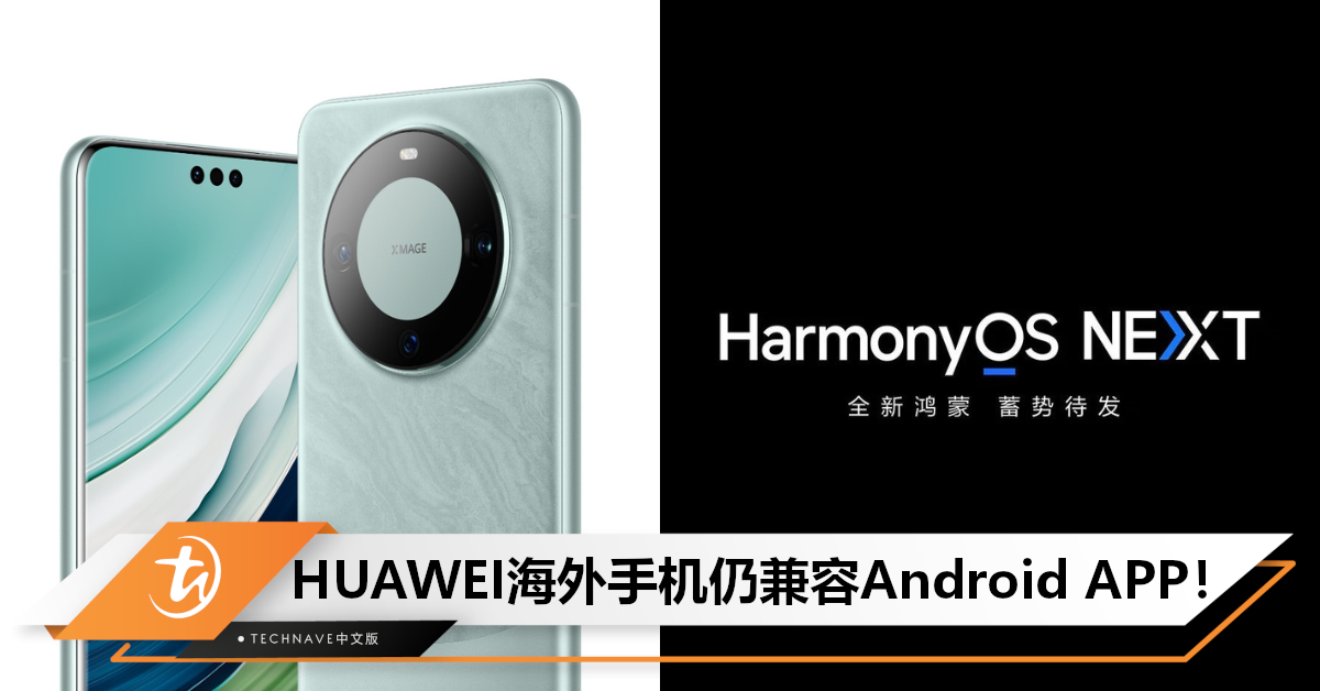 大家放心！HUAWEI澄清：海外手机仍兼容Android APP，HarmonyOS Next仅为中国市场打造！