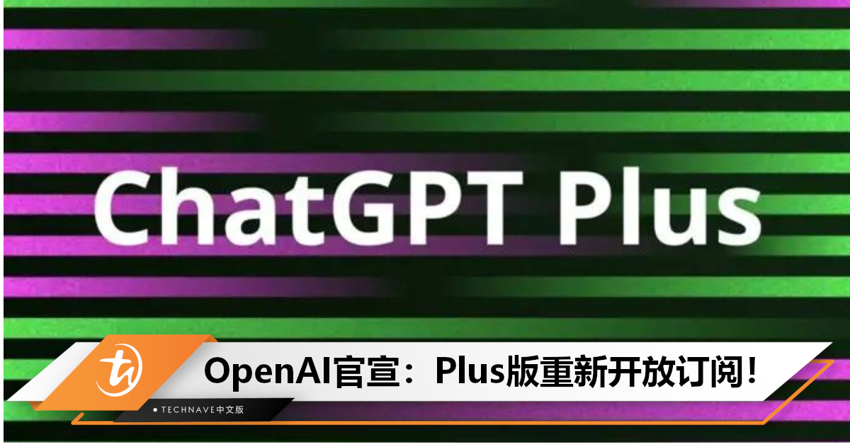 Plus版本回归！OpenAI官宣：重新开放ChatGPT Plus订阅！