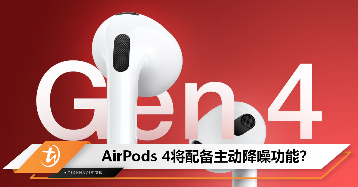 更值得了！曝AirPods 4三大更新：加入主动降噪功能，或于明年发布！