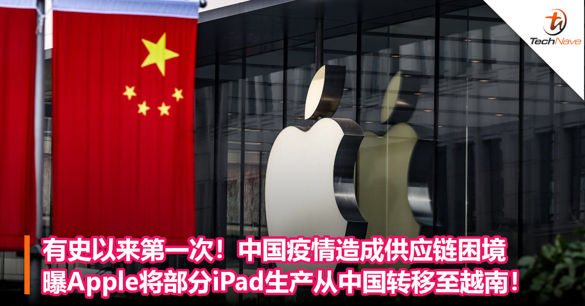 有史以来第一次！中国疫情造成供应链困境，曝Apple将部分iPad生产从中国转移至越南！
