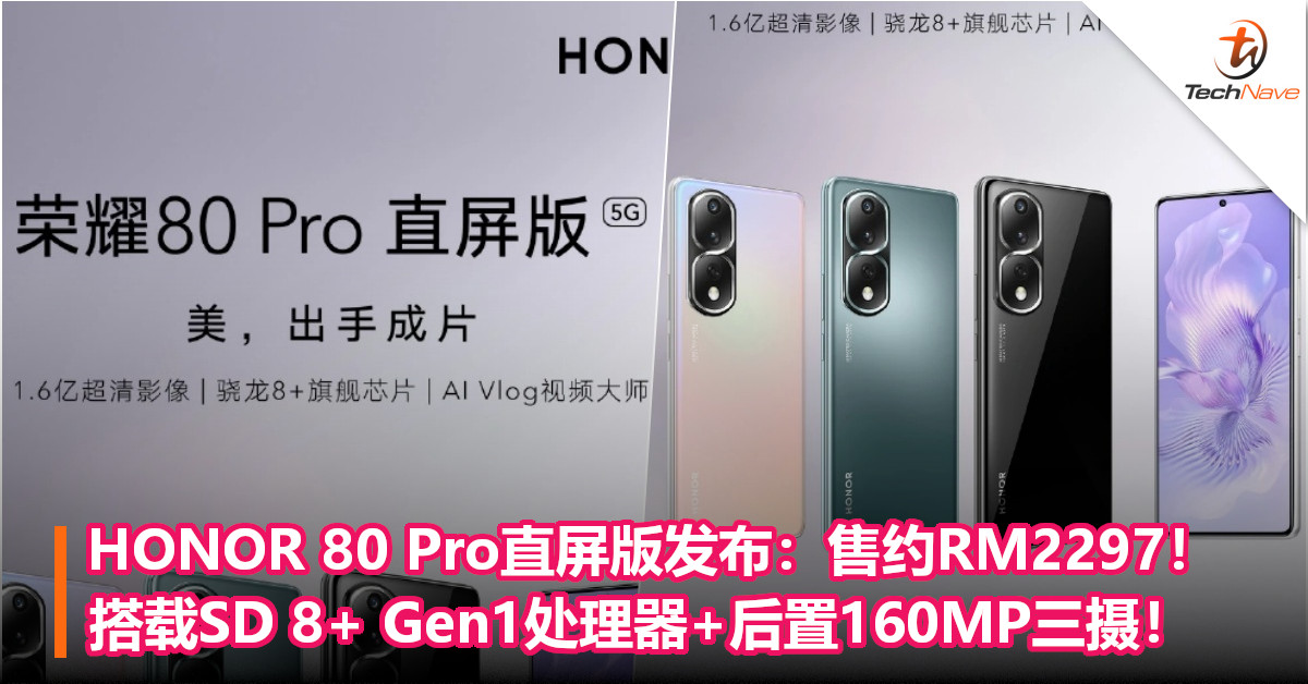 HONOR 80 Pro直屏版发布：售约RM2297！搭载SD 8+ Gen1处理器+后置160MP三摄！ 