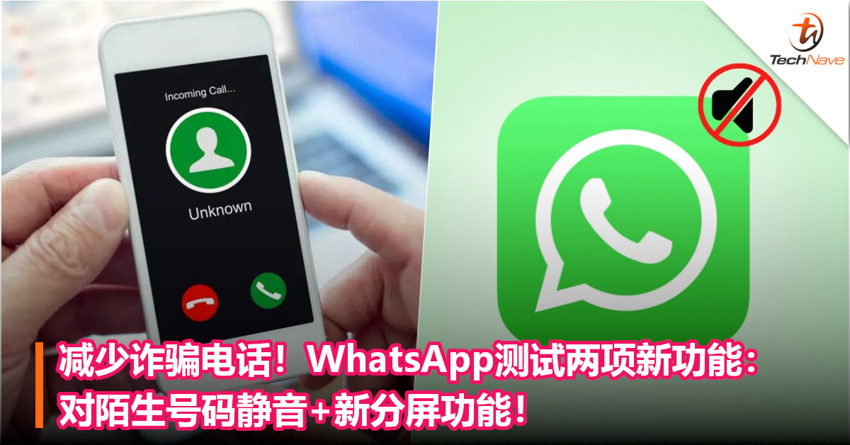 减少诈骗电话！WhatsApp测试两项新功能：对陌生号码静音+新分屏功能！
