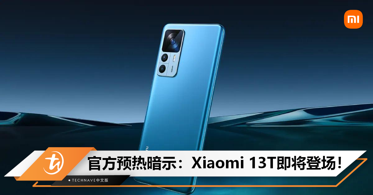Xiaomi 13T预热发布：将于本月亮相！全球首发Leica摄像+天玑旗舰，或约售RM4110！