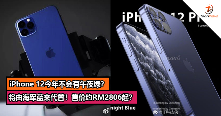 iPhone 12今年不会有午夜绿？将由海军蓝来代替!售价约RM2806起？