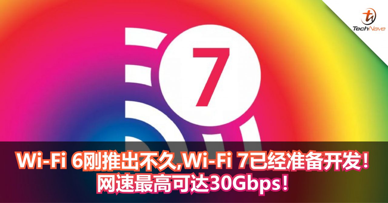 Wi-Fi 6刚推出不久，Wi-Fi 7已经准备开发着了！最高网速可达30Gbps！