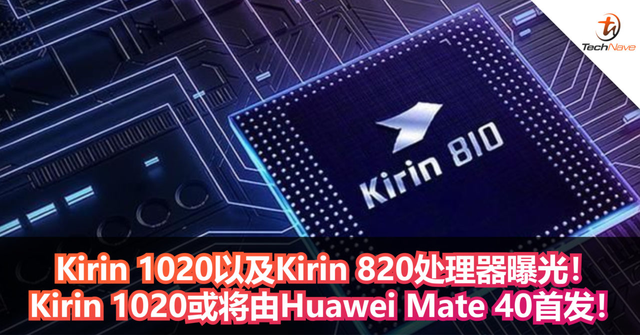 Kirin 1020以及Kirin 820处理器曝光！Kirin 1020或将由Huawei Mate 40首发！