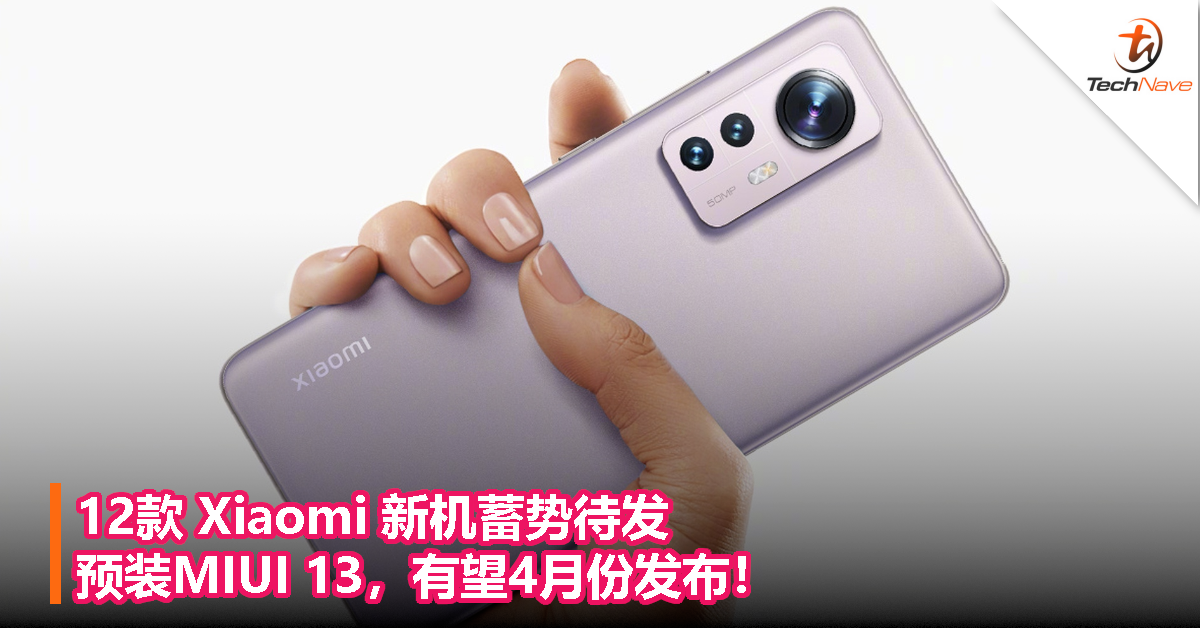 12款 Xiaomi 新机蓄势待发，预装MIUI 13，有望4月份发布！
