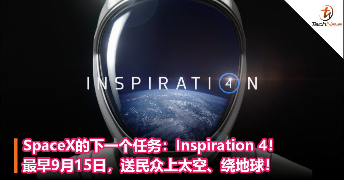 SpaceX的下一个任务：Inspiration 4！最早9月15日，送民众上太空、绕地球！