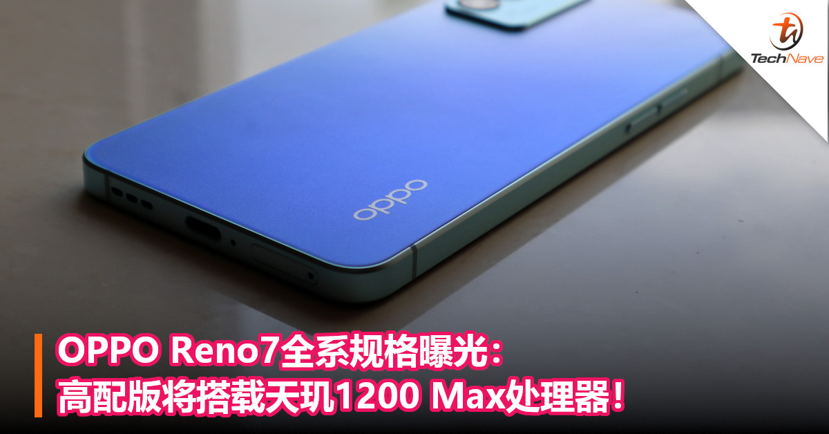 OPPO Reno7全系规格曝光：高配版将搭载天玑1200 Max处理器！