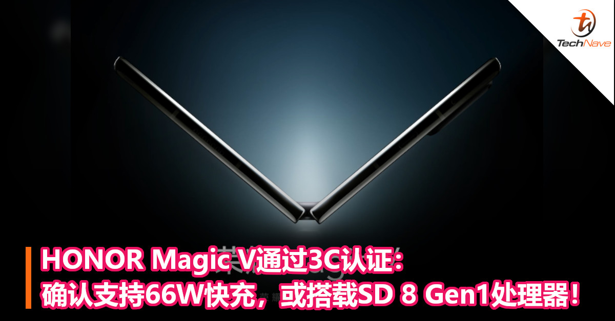 HONOR Magic V通过3C认证：确认支持66W快充，或搭载SD 8 Gen1处理器！