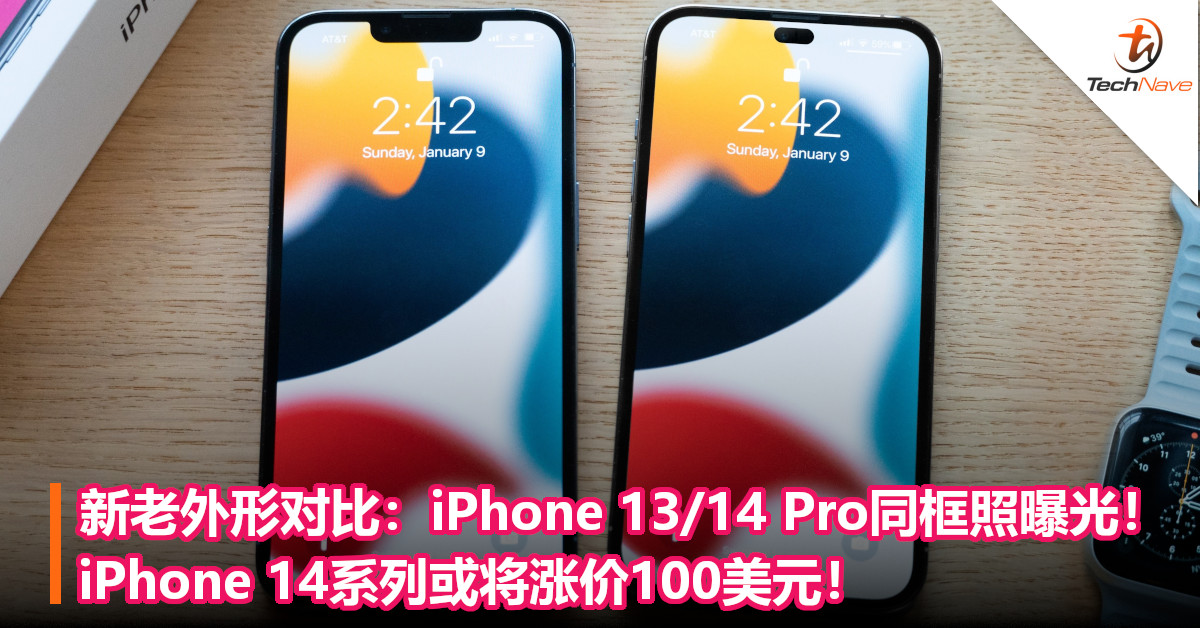 新老外形对比：iPhone 13/14 Pro同框照曝光！iPhone 14系列或将涨价100美元！