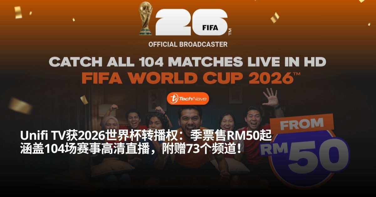 Unifi TV 获 2026 年世界杯转播权！配套售价 RM50 起，球迷可畅享 104 场高清赛事！