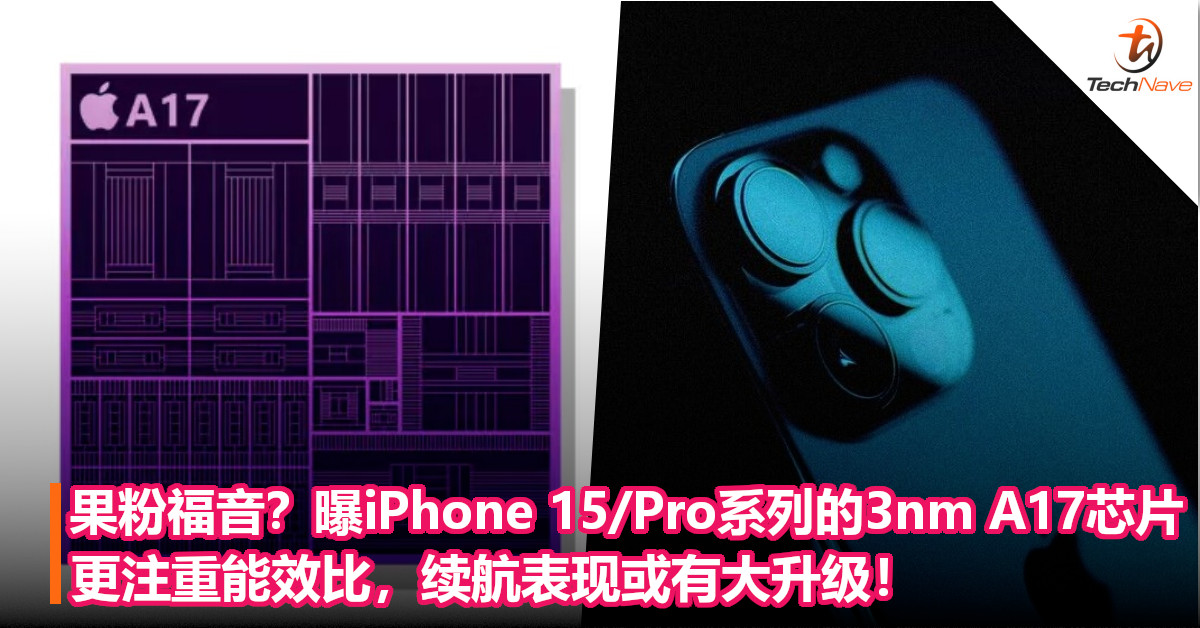 果粉福音？曝iPhone 15/Pro系列的3nm A17芯片更注重能效比，续航表现或有大升级！