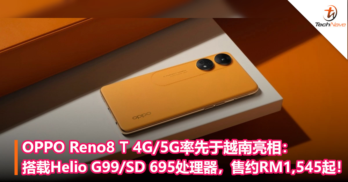 OPPO Reno8 T 4G/5G率先于越南亮相：搭载Helio G99/SD 695处理器，售约RM1,545起！