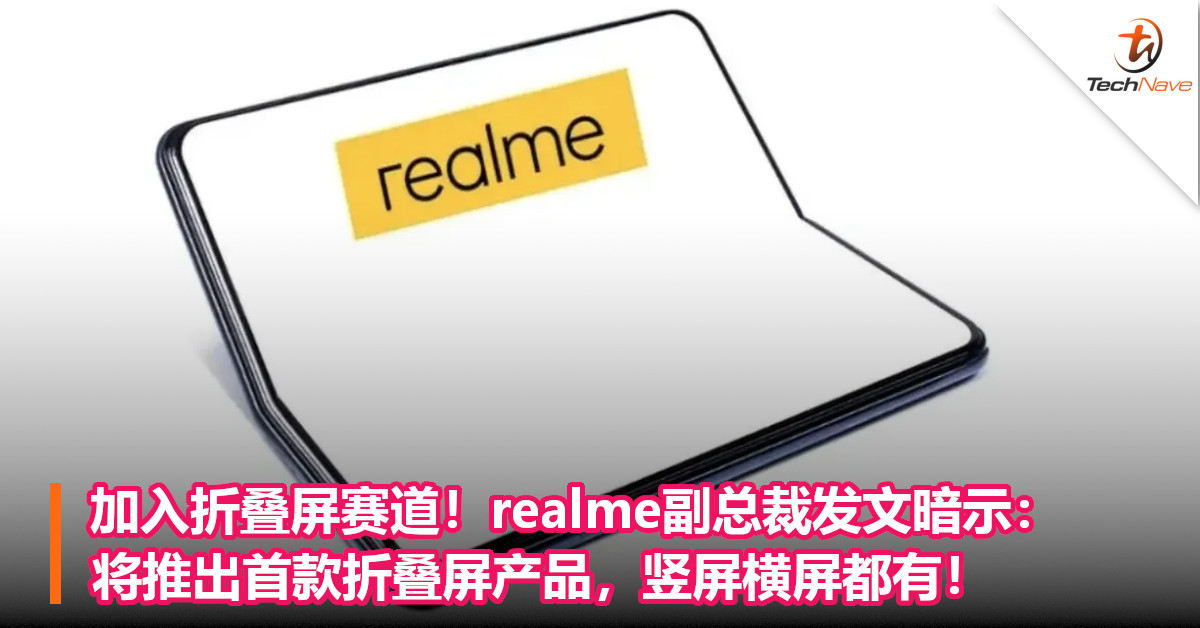 加入折叠屏赛道！realme副总裁发文暗示：将推出首款折叠屏产品，竖屏横屏都有！