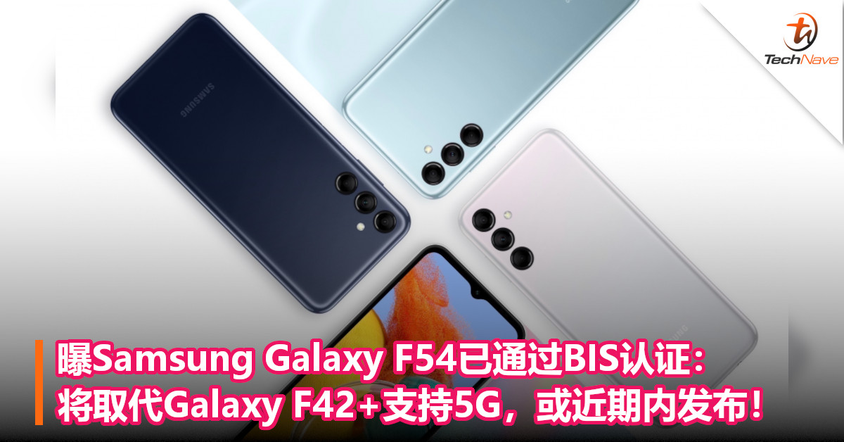 曝Samsung Galaxy F54已通过BIS认证：将取代Galaxy F42+支持5G，或近期内发布！