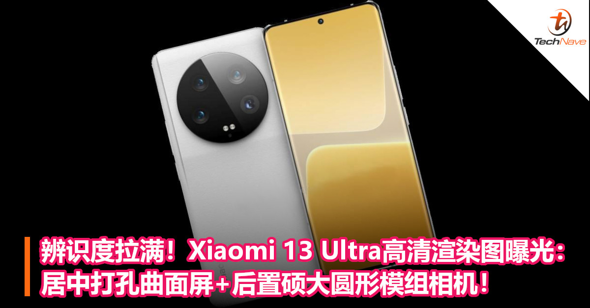 辨识度拉满！Xiaomi 13 Ultra高清渲染图曝光：居中打孔曲面屏+后置硕大圆形模组相机！