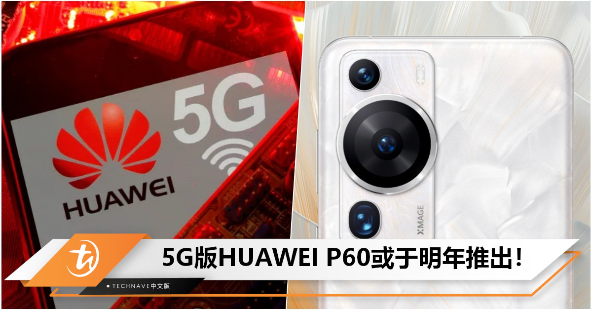 HUAWEI 5G手机有望卷土重来！曝5G版旗舰机型P60今年生产，或于明年初推出！