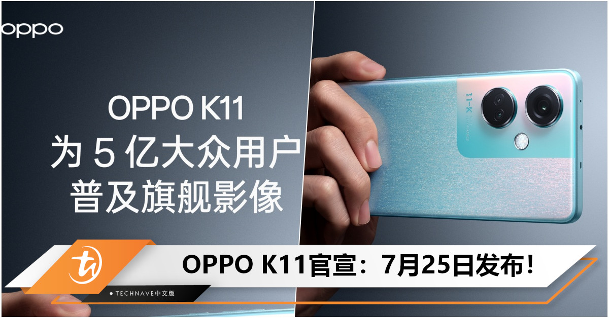 官宣！OPPO K11将于7月25日发布：为5亿用户普及旗舰影像，用4年依然流畅！