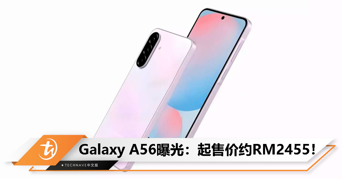 Samsung Galaxy A56曝光：120Hz高刷屏 + Exynos 1580处理器，起售价约RM2455！