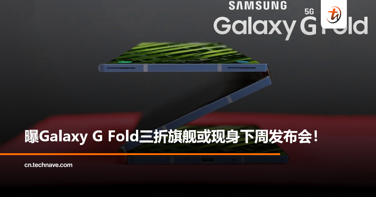Galaxy G Fold要来了？曝Samsung三折旗舰或压轴登场Unpacked！
