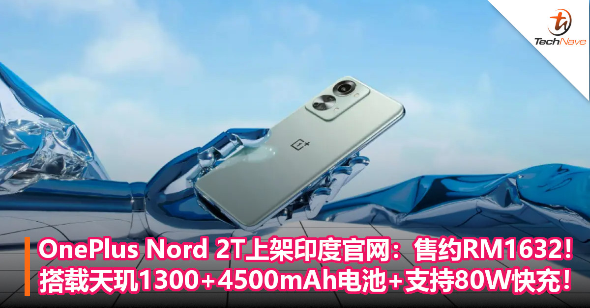 OnePlus Nord 2T上架印度官网：售约RM1632！搭载天玑1300+4500mAh电池+支持80W快充！