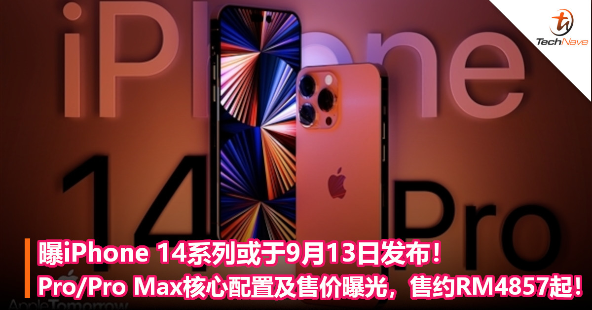 曝iPhone 14系列或于9月13日发布！Pro/Pro Max核心配置及售价曝光，售约RM4857起！
