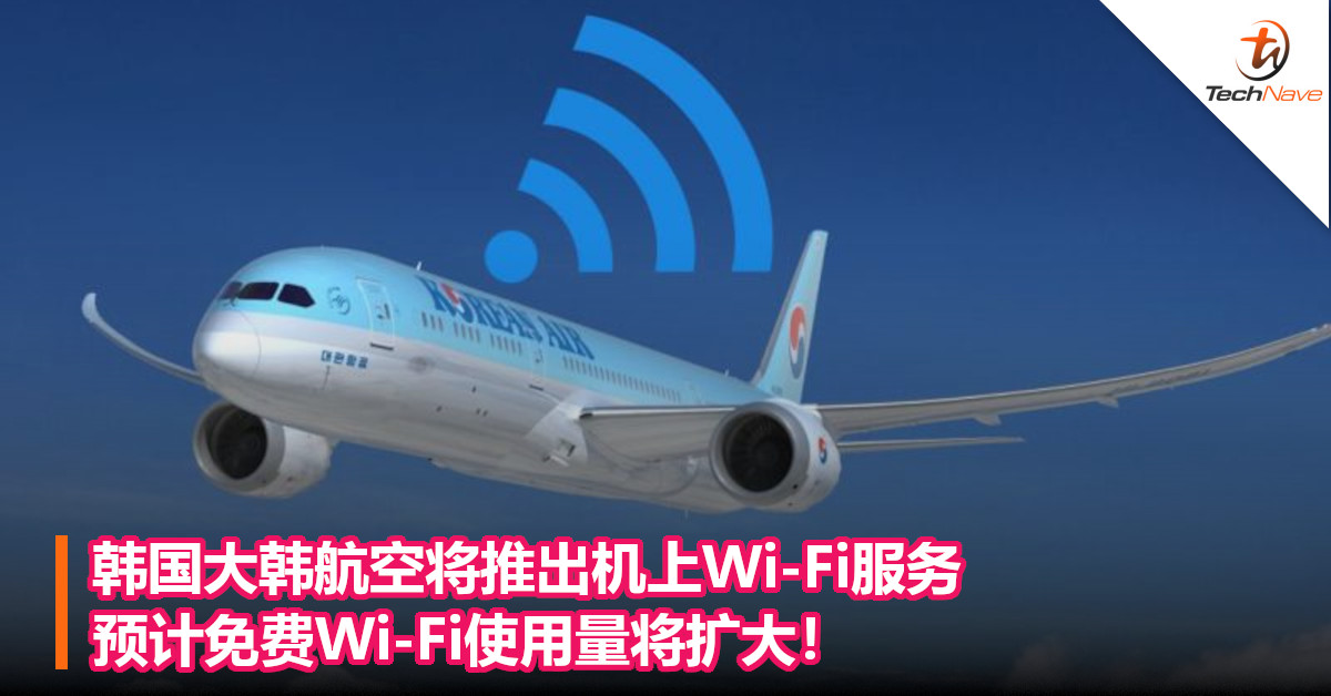 韩国大韩航空将推出机上Wi-Fi服务：预计免费Wi-Fi使用量将扩大！