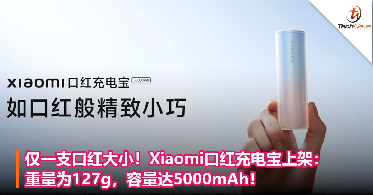 仅一支口红大小！Xiaomi口红充电宝上架：重量为127g，容量达5000mAh！