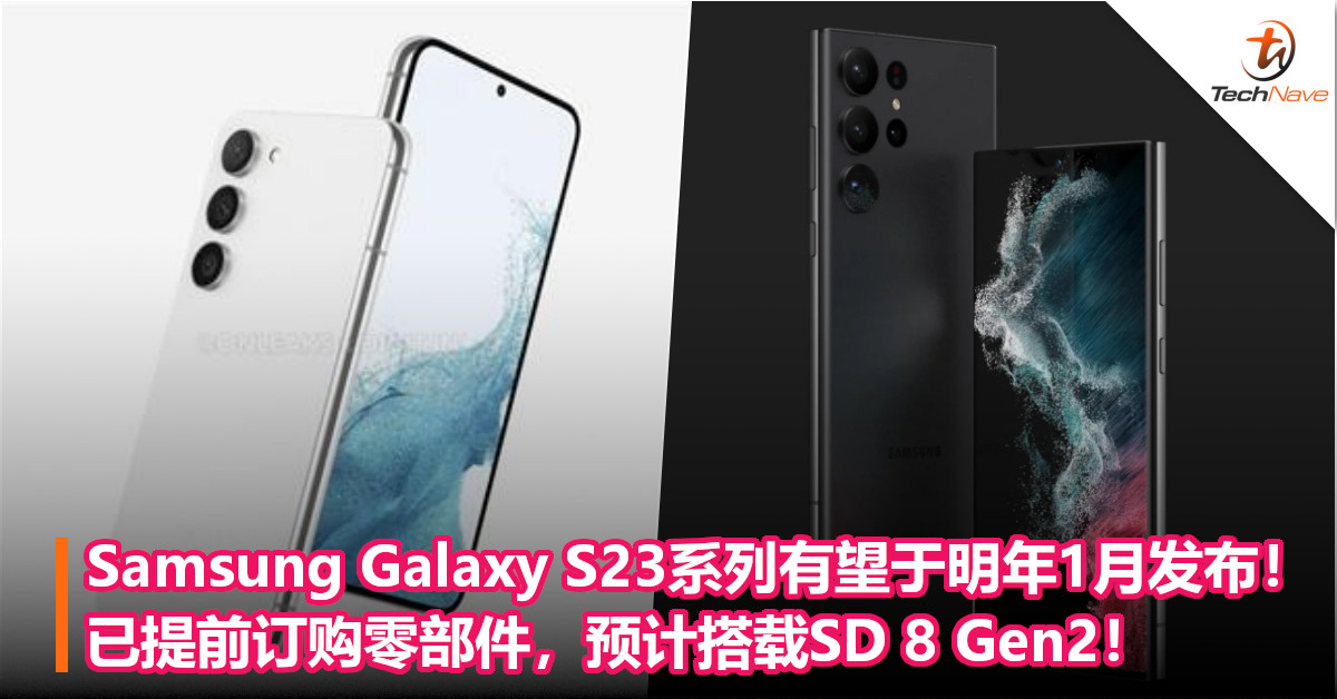 Samsung Galaxy S23系列有望于明年1月发布！已提前订购零部件，预计搭载SD 8 Gen2！