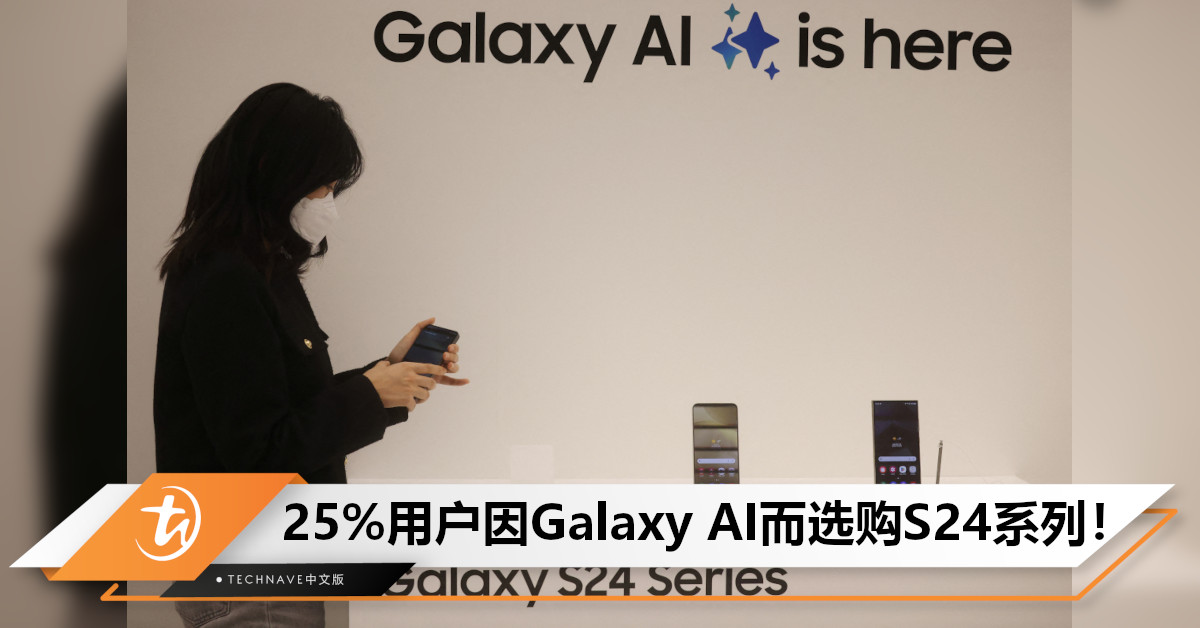 什么原因让你买Galaxy S24系列？报告显示：25%用户选购原因是Galaxy AI！