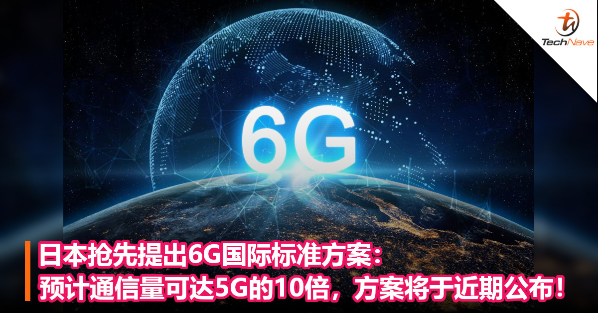 日本抢先提出6G国际标准方案：预计通信量可达5G的10倍，方案将于近期公布！