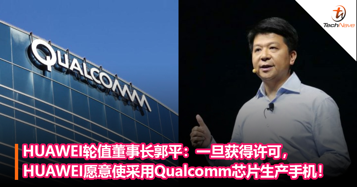 HUAWEI轮值董事长郭平：一旦获得许可，HUAWEI愿意使用Qualcomm芯片生产手机！